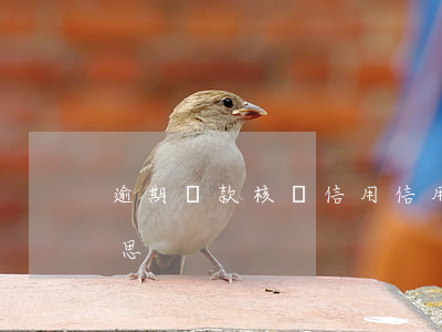 逾期貸款核銷信用(信用卡逾期核銷是什么意思)