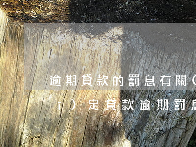 逾期貸款的罰息有關(guān)規(guī)定(貸款逾期罰息國(guó)家規(guī)定)