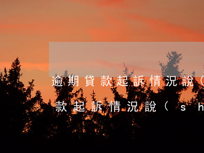 逾期貸款起訴情況說(shuō)明(逾期貸款起訴情況說(shuō)明)