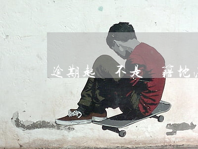 逾期起訴不是戶籍地法院(逾期起訴是在本地嗎)