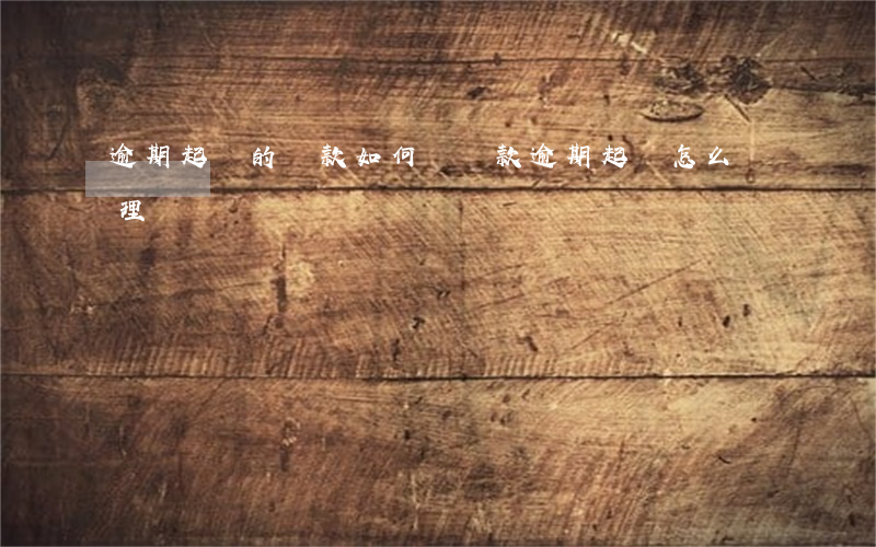 逾期起訴的貸款如何還(貸款逾期起訴怎么處理)