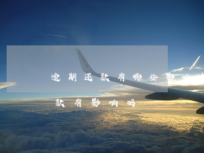 逾期还款有哪些影响(逾期全部还清了对借贷款有影响吗)