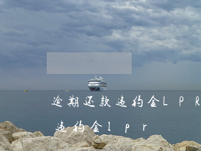 逾期还款违约金LPR法律规定-逾期付款违约金 lpr
