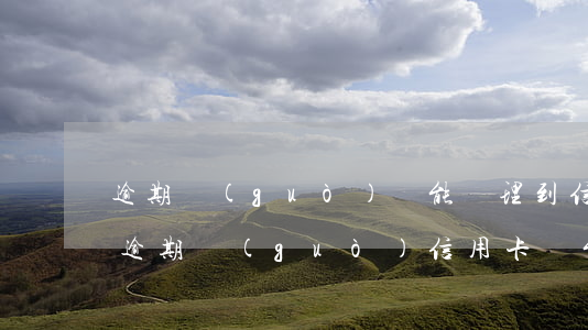 逾期過(guò)還能辦理到信用卡嗎(以前逾期過(guò)信用卡還能辦理嗎)