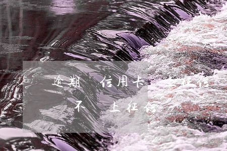 逾期過信用卡會上征信嗎(本月信用卡逾期了會不會上征信)
