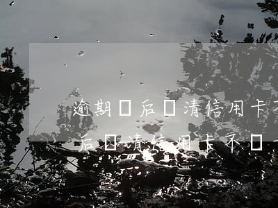 逾期過后還清信用卡不銷卡會怎樣-逾期過后還清信用卡不銷卡會怎樣處理