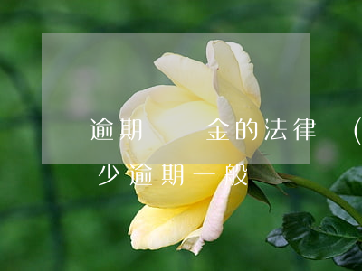 逾期違約金的法律規(guī)定一般是多少（逾期一般違約）
