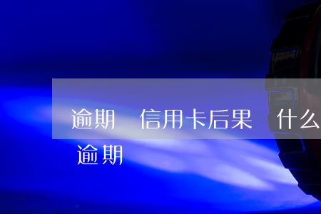 逾期還信用卡后果(為什么明明還了信用卡還逾期)