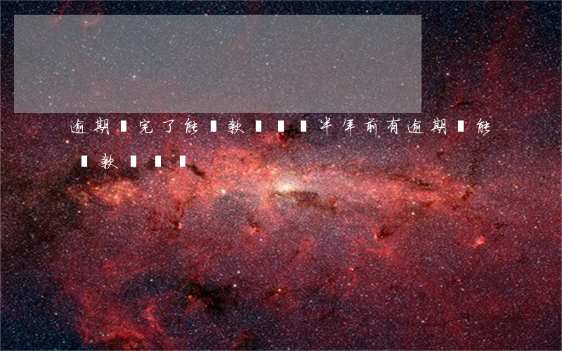 逾期還完了能貸款買車嗎(半年前有逾期,還能貸款買車嗎)