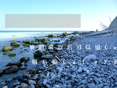 逾期還款后可以協(xié)商嗎(信用卡逾期后協(xié)商還款后還是逾期了怎么辦)