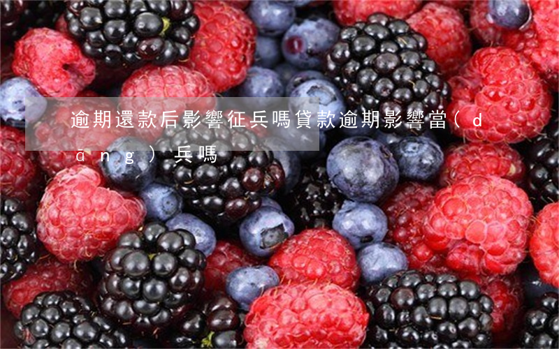 逾期還款后影響征兵嗎(貸款逾期影響當(dāng)兵嗎)