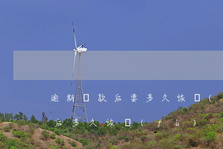 逾期還款后要多久恢復(fù)(逾期還完之后多久恢復(fù))