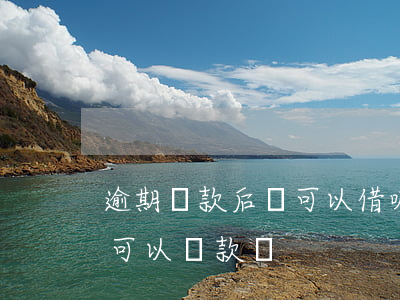 逾期還款后還可以借嘛(貸款逾期還了以后還可以貸款嗎)