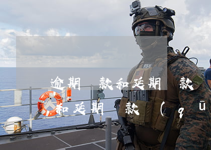 逾期還款和延期還款區(qū)別(逾期還款和延期還款區(qū)別)