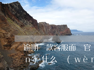 逾期還款客服面試官會(huì)問(wèn)什么問(wèn)題-逾期還款客服面試官會(huì)問(wèn)什么問(wèn)題呢