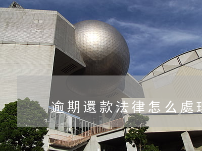 逾期還款法律怎么處理(什么叫逾期還款)