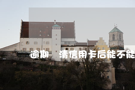 逾期還清信用卡后能不能開(kāi)通