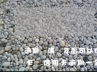 逾期還清兩年后可以申請(qǐng)信用卡嗎（信用卡逾期一年還清還能貸款嗎）