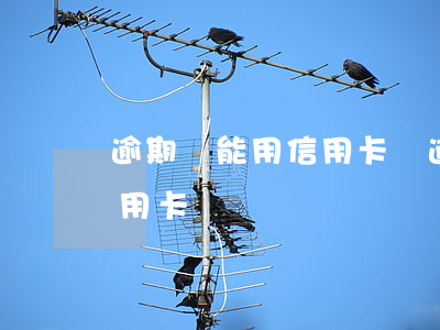 逾期還能用信用卡嗎（逾期了影響還在用的信用卡嗎）