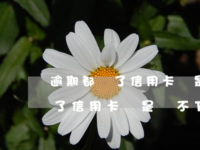 逾期都還了信用卡還是辦不下來-逾期都還了信用卡還是辦不下來怎么辦