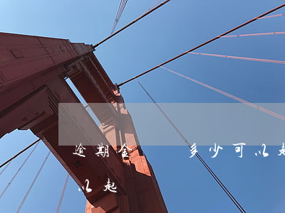 逾期金額達多少可以起訴（逾期金額達多少可以起訴）