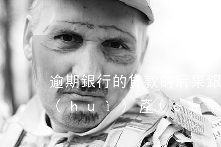 逾期銀行的貸款的后果(銀行信用貸款逾期會(huì)產(chǎn)生什么后果)