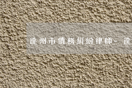 達州市債務糾紛律師-達州律師免費咨詢