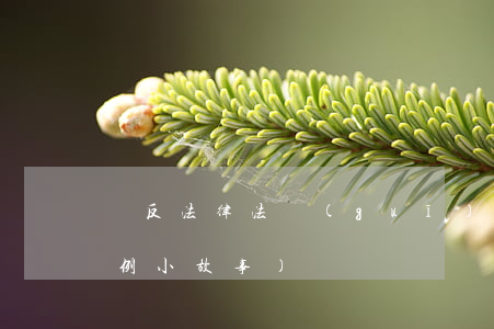 違反法律法規(guī)列小故事(法制案例小故事)