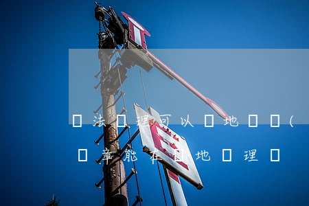 違法處理可以異地嗎(現(xiàn)在異地違章能在異地處理嗎)