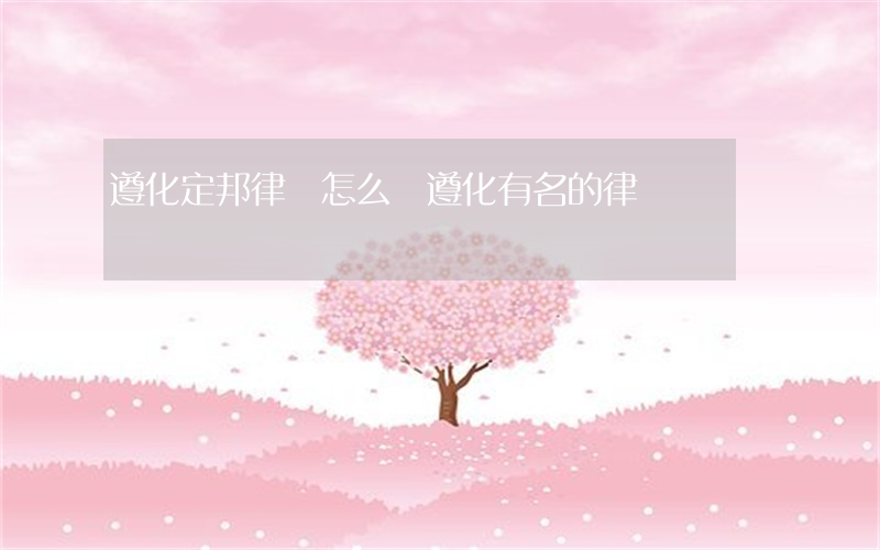 遵化定邦律師怎么樣(遵化有名的律師)
