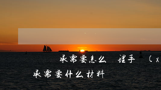 遺囑繼承需要怎么辦理手續(xù)(遺囑繼承需要什么材料)