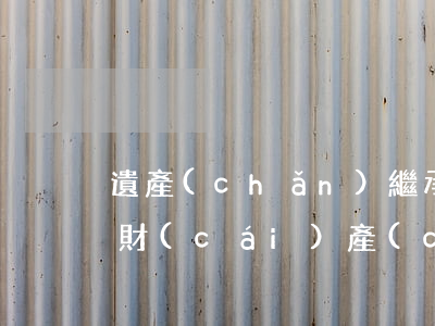 遺產(chǎn)繼承該怎么分就怎么分配(財(cái)產(chǎn)繼承是如何分配的)