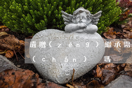 遺贈(zèng)繼承需交稅嗎(繼承有遺產(chǎn)稅嗎)