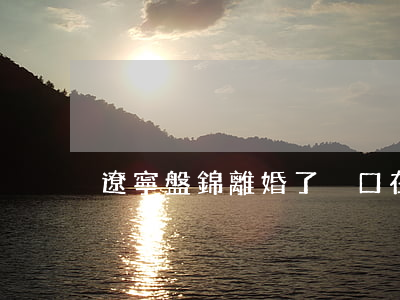 遼寧盤錦離婚了戶口在男方怎么辦