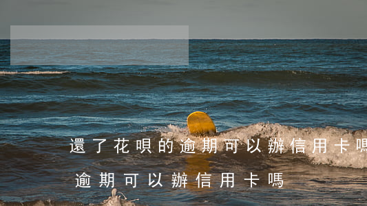 還了花唄的逾期可以辦信用卡嗎(還了花唄的逾期可以辦信用卡嗎)
