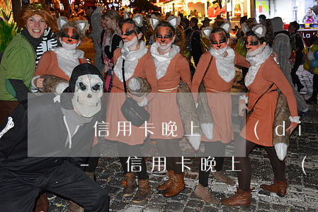 還信用卡晚上幾點(diǎn)以后不能還-還信用卡晚上幾點(diǎn)以后不能還款