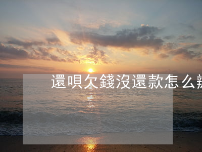 還唄欠錢沒還款怎么辦(還唄沒有錢還怎么辦)