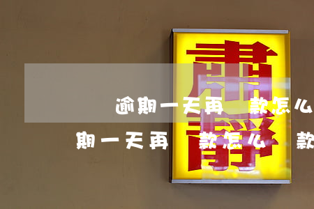 還唄逾期一天再還款怎么還款失敗-還唄逾期一天再還款怎么還款失敗了