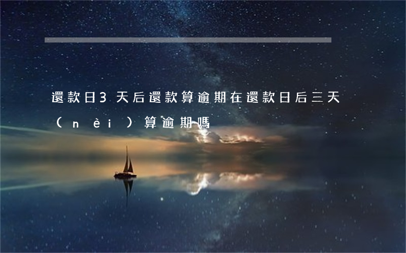 還款日3天后還款算逾期(在還款日后三天內(nèi)算逾期嗎)