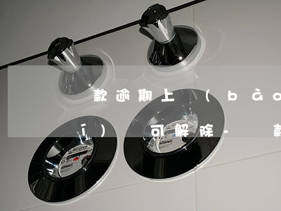 還款逾期上報(bào)征信多長時(shí)間可解除-還款逾期上報(bào)征信多長時(shí)間可解除啊