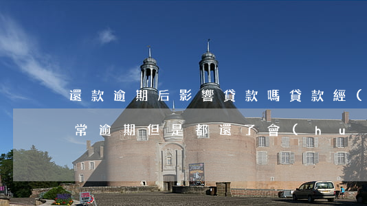 還款逾期后影響貸款嗎(貸款經(jīng)常逾期但是都還了會(huì)有什么影響)