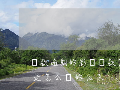 還款逾期的影響貸款嗎(請問貸款逾期還款會是怎么樣的后果)