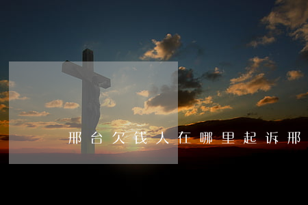 邢台欠钱人在哪里起诉(邢台要债公司)