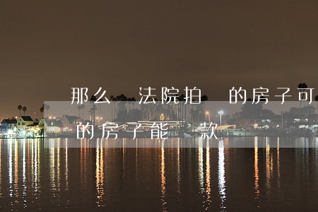 那么買法院拍賣的房子可以貸款嗎(法院拍賣的房子能貸款買嗎)