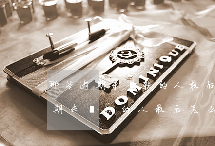 那些逾期未還款的人最后怎么樣了-那些逾期未還款的人最后怎么樣了呢