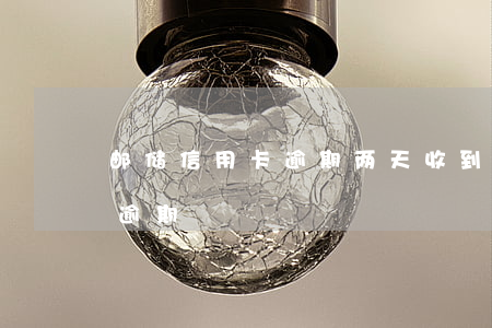 邮储信用卡逾期两天 收到短信说邮政信用卡逾期