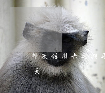邮政信用卡逾期还款2天(邮政信用卡逾期两天)