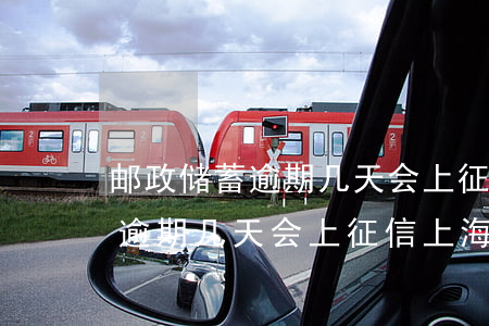 邮政储蓄逾期几天会上征信上海-邮政储蓄逾期几天会上征信上海银行吗