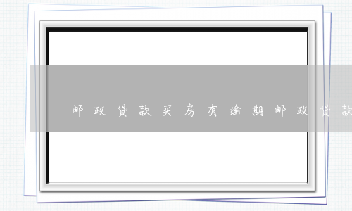 邮政贷款买房有逾期(邮政贷款逾期一天会影响信用吗)