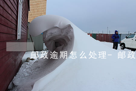 邮政逾期怎么处理-邮政逾期怎么处理的